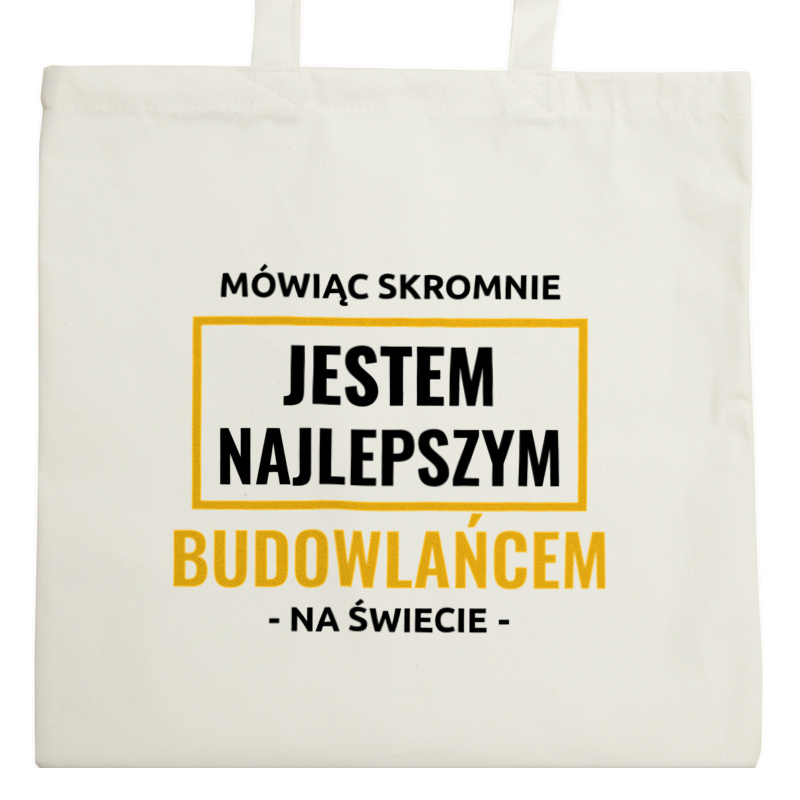 Mówiąc Skromnie Jestem Najlepszym Budowlańcem Na Świecie - Torba Na Zakupy Natural