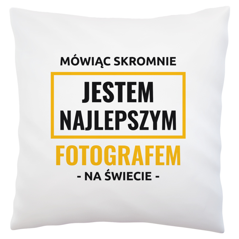 Mówiąc Skromnie Jestem Najlepszym Fotografem Na Świecie - Poduszka Biała