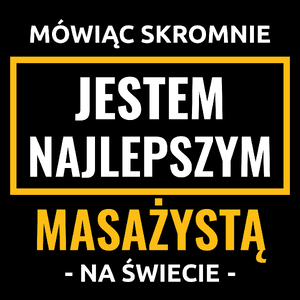 Mówiąc Skromnie Jestem Najlepszym Masażystą Na Świecie - Torba Na Zakupy Czarna