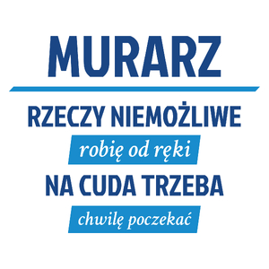 Murarz - Rzeczy Niemożliwe Robię Od Ręki - Na Cuda Trzeba Chwilę Poczekać - Kubek Biały