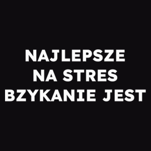 NAJLEPSZE NA STRES BZYKANIE JEST  - Męska Bluza Czarna