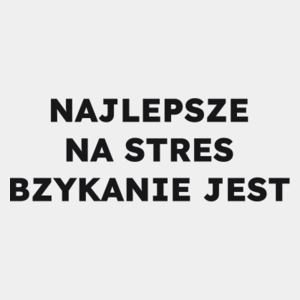 NAJLEPSZE NA STRES BZYKANIE JEST  - Męska Koszulka Biała