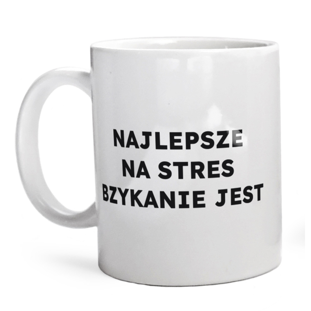 NAJLEPSZE NA STRES BZYKANIE JEST  - Kubek Biały