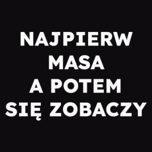 NAJPIERW MASA A POTEM SIĘ ZOBACZY  - Męska Bluza Czarna