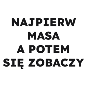 NAJPIERW MASA A POTEM SIĘ ZOBACZY  - Kubek Biały