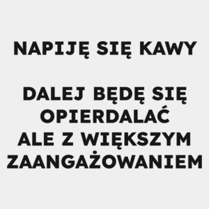 NAPIJĘ SIĘ KAWY DALEJ BĘDĘ SIĘ OPIERDALAĆ ALE Z WIĘKSZYM ZAANGAŻOWANIEM  - Męska Koszulka Biała