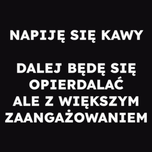 NAPIJĘ SIĘ KAWY DALEJ BĘDĘ SIĘ OPIERDALAĆ ALE Z WIĘKSZYM ZAANGAŻOWANIEM  - Męska Koszulka Czarna