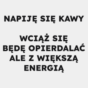 NAPIJĘ SIĘ KAWY WCIĄŻ SIĘ BĘDĘ OPIERDALAĆ ALE Z WIĘKSZĄ ENERGIĄ  - Męska Koszulka Biała