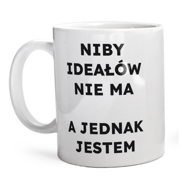 NIBY IDEAŁÓW NIE MA A JEDNAK JESTEM  - Kubek Biały