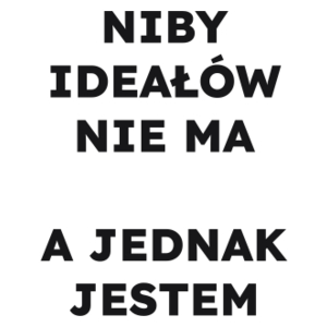 NIBY IDEAŁÓW NIE MA A JEDNAK JESTEM  - Kubek Biały