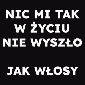 NIC MI TAK W ŻYCIU NIE WYSZŁO JAK WŁOSY  - Męska Bluza Czarna