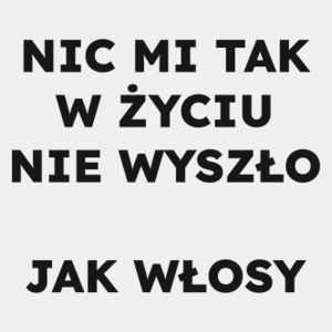 NIC MI TAK W ŻYCIU NIE WYSZŁO JAK WŁOSY  - Męska Koszulka Biała