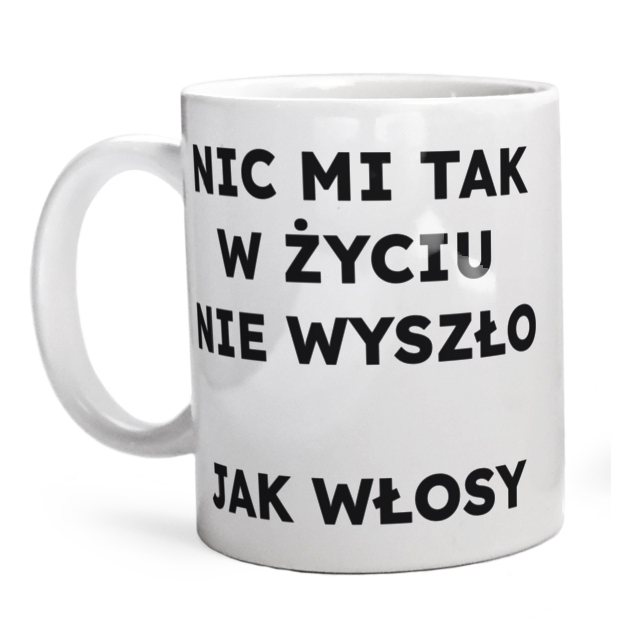 NIC MI TAK W ŻYCIU NIE WYSZŁO JAK WŁOSY  - Kubek Biały