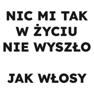 NIC MI TAK W ŻYCIU NIE WYSZŁO JAK WŁOSY  - Kubek Biały