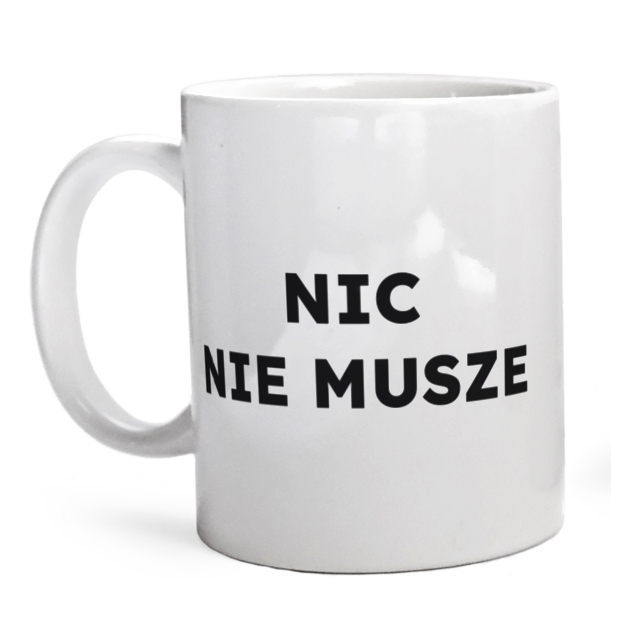 NIC NIE MUSZE  - Kubek Biały