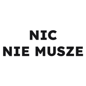 NIC NIE MUSZE  - Kubek Biały