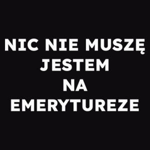 NIC NIE MUSZĘ JESTEM NA EMERYTUREZE  - Męska Bluza Czarna