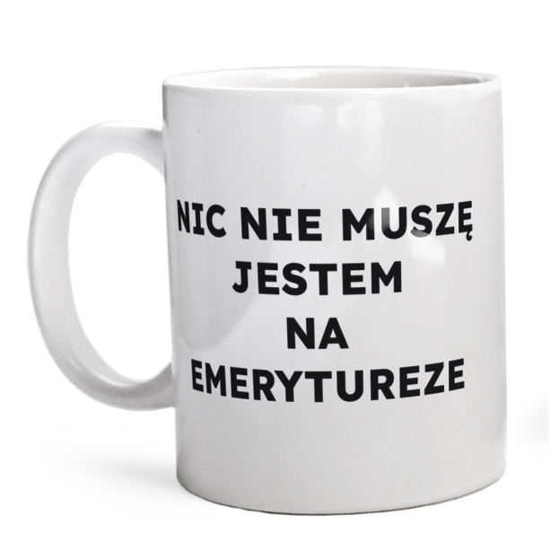 NIC NIE MUSZĘ JESTEM NA EMERYTUREZE  - Kubek Biały