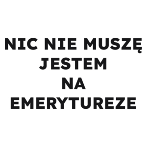 NIC NIE MUSZĘ JESTEM NA EMERYTUREZE  - Kubek Biały