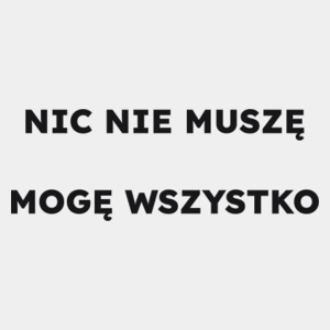 NIC NIE MUSZĘ MOGĘ WSZYSTKO  - Męska Koszulka Biała