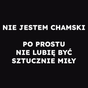 NIE JESTEM CHAMSKI PO PROSTU NIE LUBIĘ BYĆ SZTUCZNIE MIŁY  - Męska Koszulka Czarna