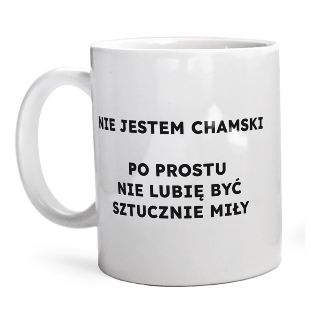 NIE JESTEM CHAMSKI PO PROSTU NIE LUBIĘ BYĆ SZTUCZNIE MIŁY  - Kubek Biały