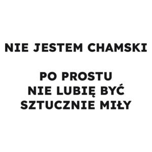 NIE JESTEM CHAMSKI PO PROSTU NIE LUBIĘ BYĆ SZTUCZNIE MIŁY  - Kubek Biały