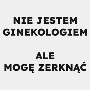 NIE JESTEM GINEKOLOGIEM ALE MOGĘ ZERKNĄĆ  - Męska Koszulka Biała