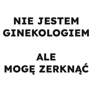 NIE JESTEM GINEKOLOGIEM ALE MOGĘ ZERKNĄĆ  - Kubek Biały