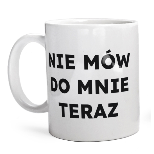 NIE MÓW DO MNIE TERAZ  - Kubek Biały