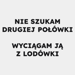 NIE SZUKAM DRUGIEJ POŁÓWKI WYCIĄGAM JĄ Z LODÓWKI  - Męska Koszulka Biała