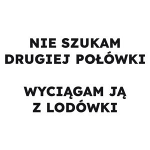 NIE SZUKAM DRUGIEJ POŁÓWKI WYCIĄGAM JĄ Z LODÓWKI  - Kubek Biały