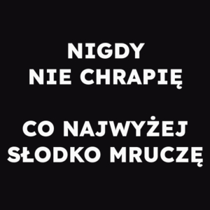 NIGDY NIE CHRAPIĘ CO NAJWYŻEJ SŁODKO MRUCZĘ  - Męska Koszulka Czarna