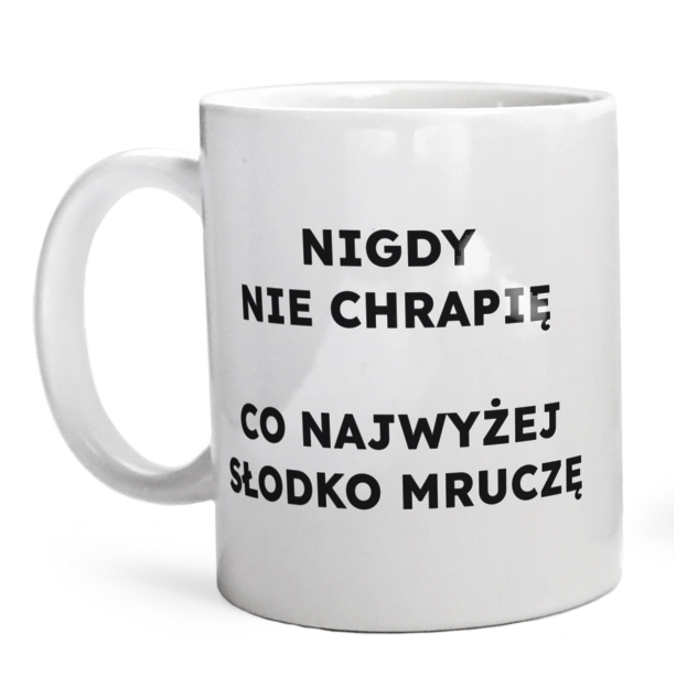 NIGDY NIE CHRAPIĘ CO NAJWYŻEJ SŁODKO MRUCZĘ  - Kubek Biały