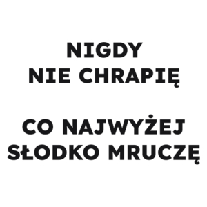 NIGDY NIE CHRAPIĘ CO NAJWYŻEJ SŁODKO MRUCZĘ  - Kubek Biały