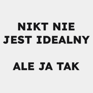 NIKT NIE JEST IDEALNY ALE JA TAK  - Męska Koszulka Biała