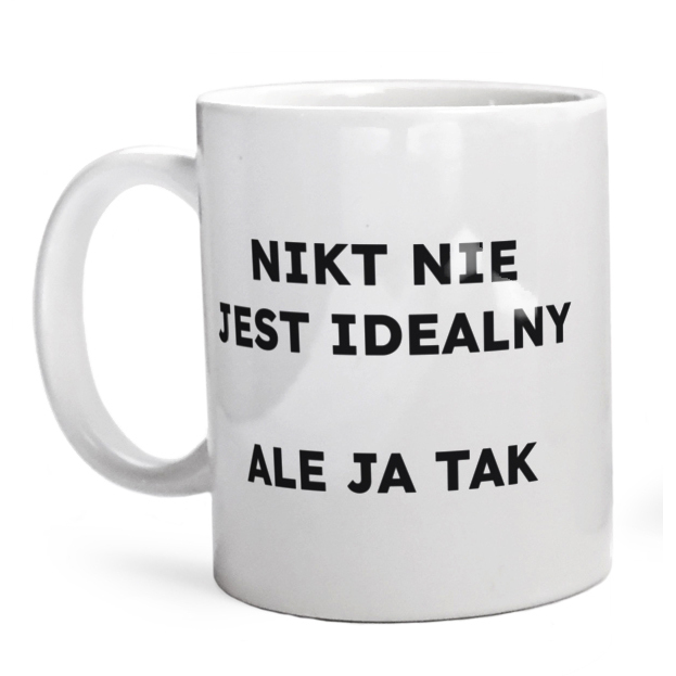 NIKT NIE JEST IDEALNY ALE JA TAK  - Kubek Biały