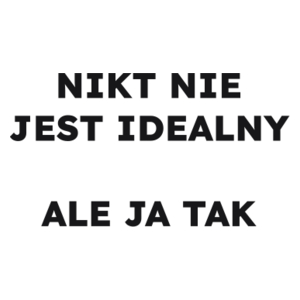 NIKT NIE JEST IDEALNY ALE JA TAK  - Kubek Biały