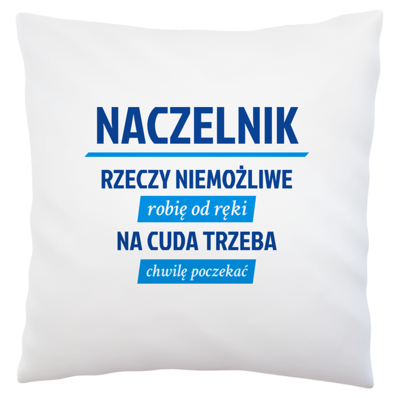 Naczelnik - Rzeczy Niemożliwe Robię Od Ręki - Na Cuda Trzeba Chwilę Poczekać - Poduszka Biała