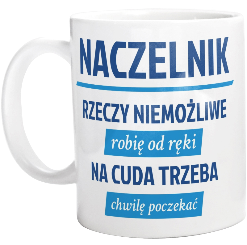 Naczelnik - Rzeczy Niemożliwe Robię Od Ręki - Na Cuda Trzeba Chwilę Poczekać - Kubek Biały