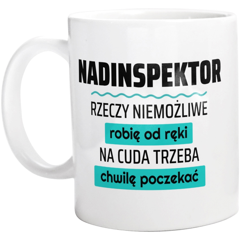 Nadinspektor - Rzeczy Niemożliwe Robię Od Ręki - Na Cuda Trzeba Chwilę Poczekać - Kubek Biały