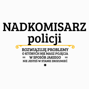 Nadkomisarz Policji - Rozwiązuje Problemy O Których Nie Masz Pojęcia - Poduszka Biała