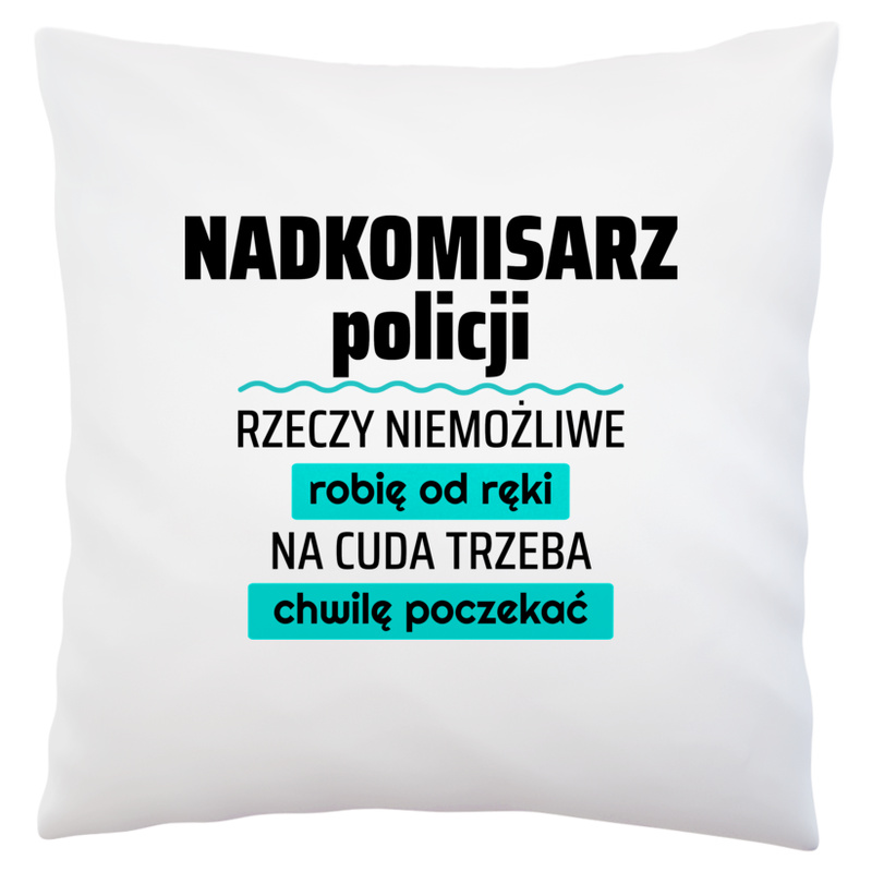 Nadkomisarz Policji - Rzeczy Niemożliwe Robię Od Ręki - Na Cuda Trzeba Chwilę Poczekać - Poduszka Biała