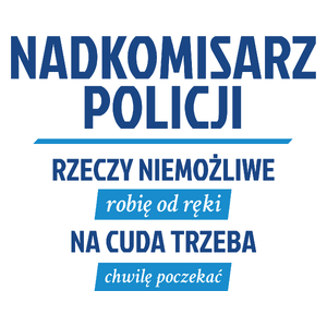 Nadkomisarz Policji - Rzeczy Niemożliwe Robię Od Ręki - Na Cuda Trzeba Chwilę Poczekać - Kubek Biały