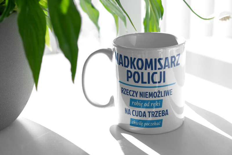 Nadkomisarz Policji - Rzeczy Niemożliwe Robię Od Ręki - Na Cuda Trzeba Chwilę Poczekać - Kubek Biały