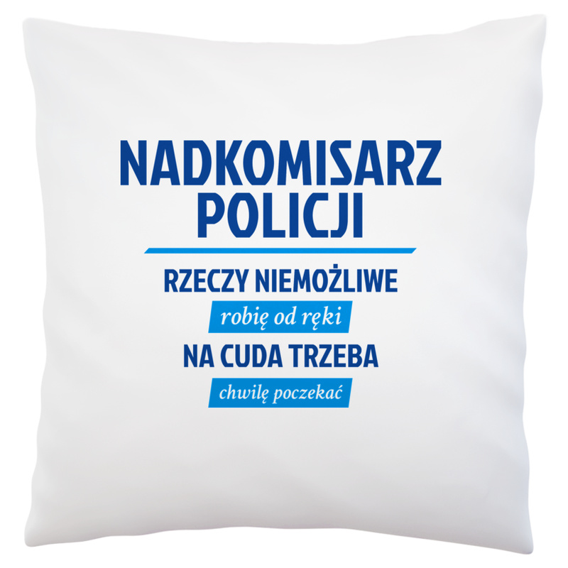 Nadkomisarz Policji - Rzeczy Niemożliwe Robię Od Ręki - Na Cuda Trzeba Chwilę Poczekać - Poduszka Biała