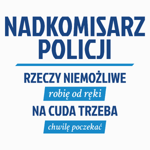 Nadkomisarz Policji - Rzeczy Niemożliwe Robię Od Ręki - Na Cuda Trzeba Chwilę Poczekać - Poduszka Biała