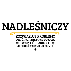 Nadleśniczy - Rozwiązuje Problemy O Których Nie Masz Pojęcia - Kubek Biały