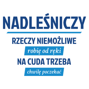 Nadleśniczy - Rzeczy Niemożliwe Robię Od Ręki - Na Cuda Trzeba Chwilę Poczekać - Kubek Biały