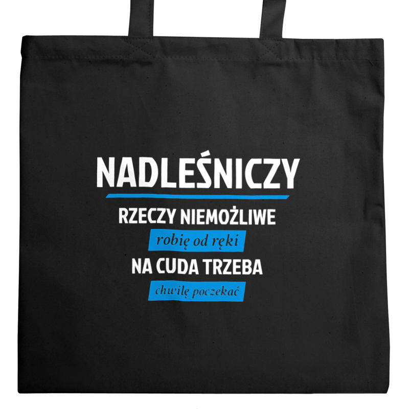 Nadleśniczy - Rzeczy Niemożliwe Robię Od Ręki - Na Cuda Trzeba Chwilę Poczekać - Torba Na Zakupy Czarna